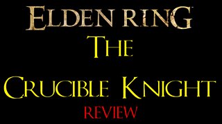 Elden Ring - The Crucible Knight - Review