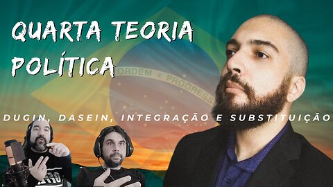 Quarta Teoria Política - Dugin, Dasein, Integração e Substituição - Com Raphael Machado