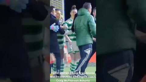 Celtic women's boss Fran Alonso was headbutted by Rangers coach Craig McPherson #shorts