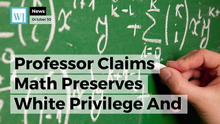 Professor Claims Math Preserves White Privilege And 'Operates As Whiteness'