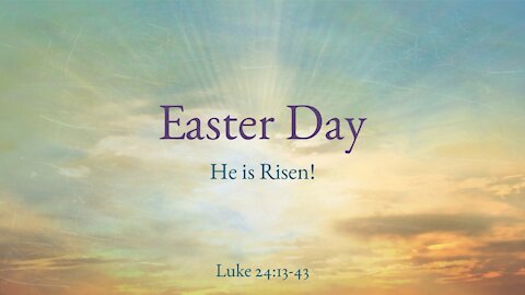 Easter Day Sermon - Emmaus Rd - He is risen!