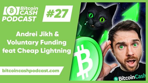 The Bitcoin Cash Podcast #27 - Andrei Jikh & Voluntary Funding feat. Cheap Lightning