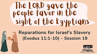 Reparations for Israel's Slavery (Exodus 11:1-10) - Session 19