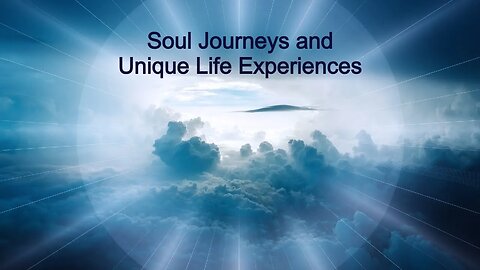Soul Journeys and Unique Life Experiences