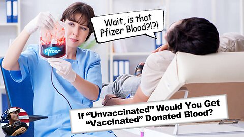 If you are “Unvaccinated” would you get donated “Vaccinated” blood