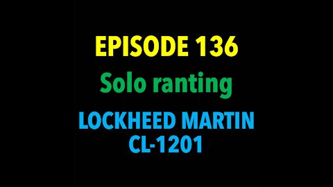 TPC #136: Solo Rant (Lockheed Martin CL-1201)