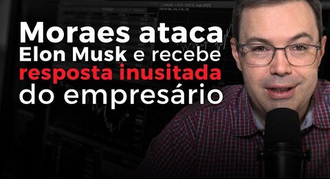 Moraes reage e ataca Musk: "mercantilista extremista que só busca o lucro"