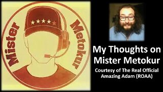 My Thoughts on Mister Metokur (Courtesy of ROAA) [With Bloopers & Burps]