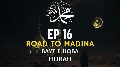 EP 16 | Road to Madina | Bayt e Uqba | Hijrah | Seerah Series | Muhammad PBUH