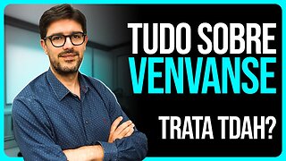 Tudo Sobre o Venvanse - Lisdexanfetamina