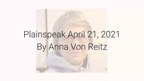 Plainspeak April 21, 2021 By Anna Von Reitz