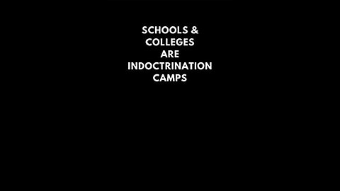 SCHOOLS & COLLEGES ARE INDOCTRINATION