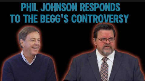 Phil Johnson Responds to the Alistair Begg's Controversy: Is Alistair Begg Disqualified?