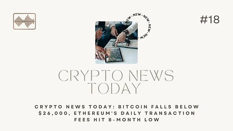 Crypto News Today: Bitcoin Falls Below $26,000, Ethereum's Daily Transaction Fees Hit 8-Month Low