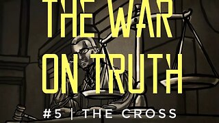 The War On Truth #5 | The Cross