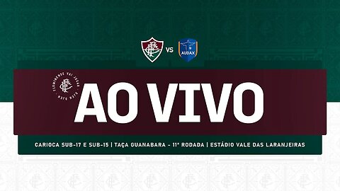 AO VIVO - FLUMINENSE X AUDAX | CAMPEONATO CARIOCA 2023 SUB-17 E SUB-15 | 11ª RODADA - TAÇA GUANABARA