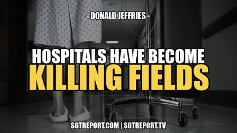 HOSPITALS HAVE BECOME THE KILLING FIELDS -- DONALD JEFFRIES