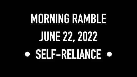 Morning Ramble - 20220622 - Self-Reliance