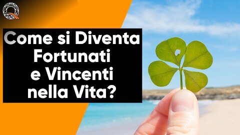 🍀 Come si diventa fortunati e vincenti nella vita?