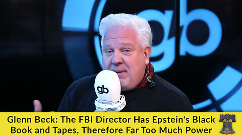 Glenn Beck: The FBI Director Has Epstein's Black Book and Tapes, Therefore Far Too Much Power