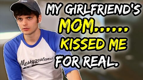 my girlfriend’s mom..... kissed me.