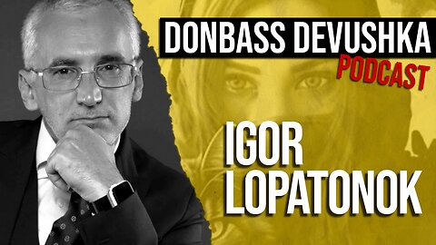 Donbass Devushka Podcast - Igor Lopatonok (05.02.2023)