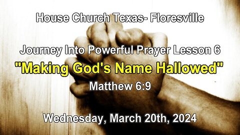 Journey Into Powerful Prayer lesson 6-Making God's Name Hallowed (3-20-2024)
