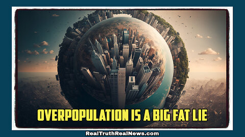 🌎 The Myth of Overpopulation and Why a Handful of Globalist Psychopaths Want You to Think the World is Overpopulated