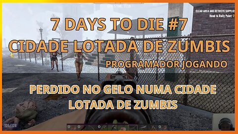 7 Days to die #07 CIDADE LOTADA DE ZUMBIS - Programador Jogando