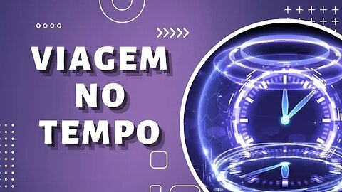 | VIAGEM NO TEMPO •• É possível? |