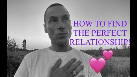 HOW TO FIND THE PERFECT RELATIONSHIP !!!