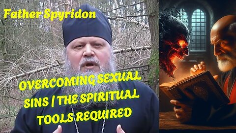 Overcoming Sexual Sins ~The Spiritual Tools Required, by Father Spyridon