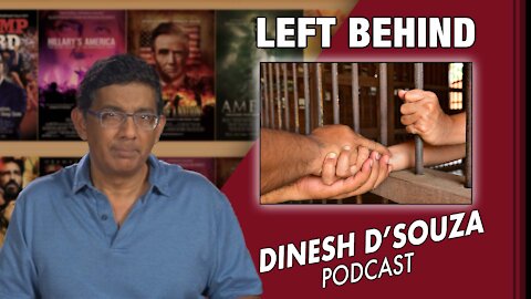 LEFT BEHIND Dinesh D’Souza Podcast Ep147