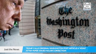Trump calls original Washington Post article a ‘hoax’ after paper issues major correction
