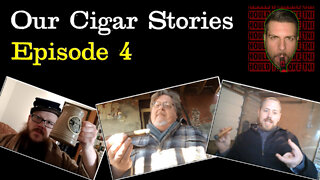 Our Cigar Stories (Episode 4)