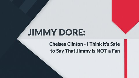 JIMMY DORE: Has a Thing or Two to Say to Chelsea Clinton