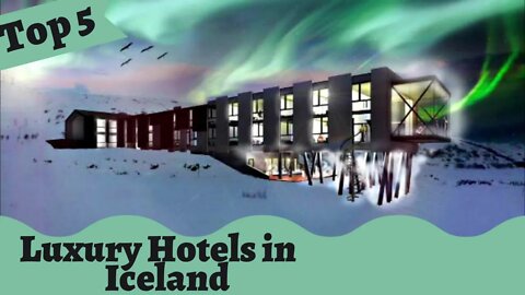 Top 5 Luxury Hotels in Iceland