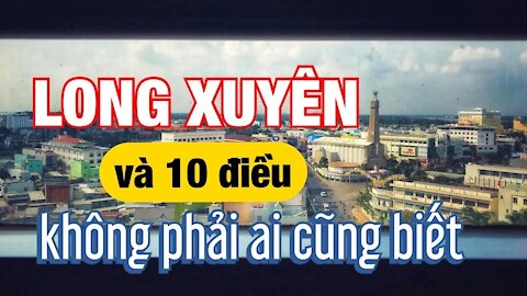 TP Long Xuyên và 10 điều không phải ai cũng biết