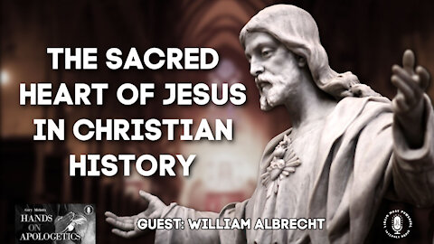 17 Jun 21, Hands on Apologetics: The Sacred Heart of Jesus in Christian History