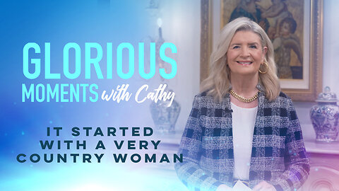 Glorious Moments With Cathy: It Started With A Very Country Woman