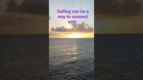 Sailing can be a way to connect with...