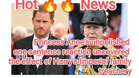 Princess Anne's unpolished one-sentence reaction uncovered the effect of Harry's Imperial family t