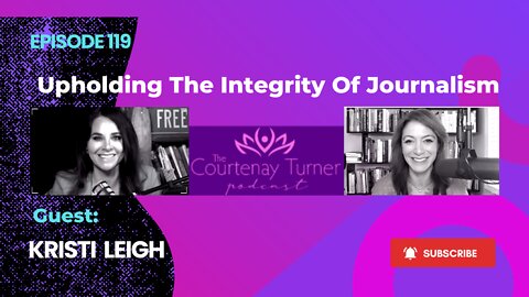 Ep.119: Upholding The Integrity of Journalism with Kristi Leigh | The Courtenay Turner Podcast