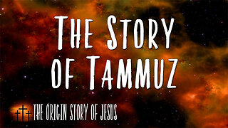 THE ORIGIN STORY OF JESUS Part 74: The Story of Tammuz