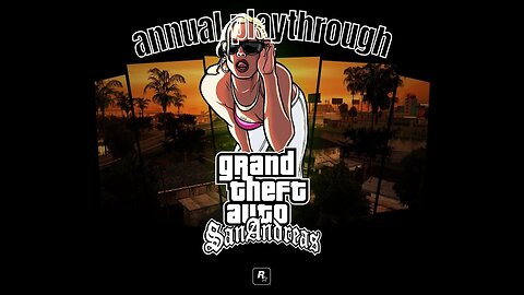 Grand Theft Auto San Andreas Annual Playthrough