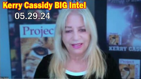 Kerry Cassidy BIG Intel: "Kerry Cassidy Important Update, May 29, 2024"