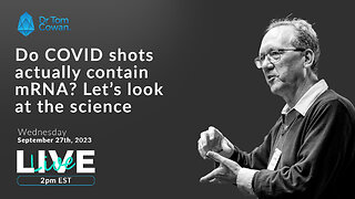 Do COVID Shots Actually Contain mRNA? Let's Look At The Science- Webinar from 9/27/23