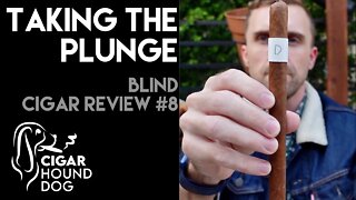 Taking the Plunge - Blind Cigar Review #8