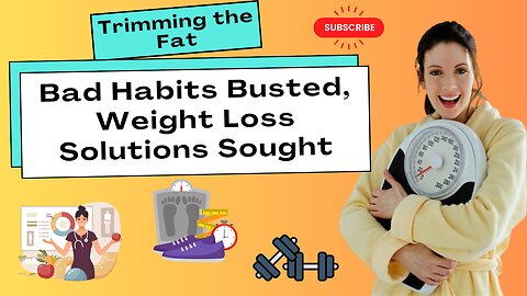 Trimming the Fat: Bad Habits Busted, Weight Loss Solutions Sought