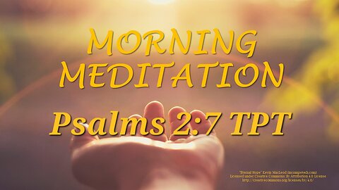 Morning Meditation -- Psalms 2 verse 7 TPT